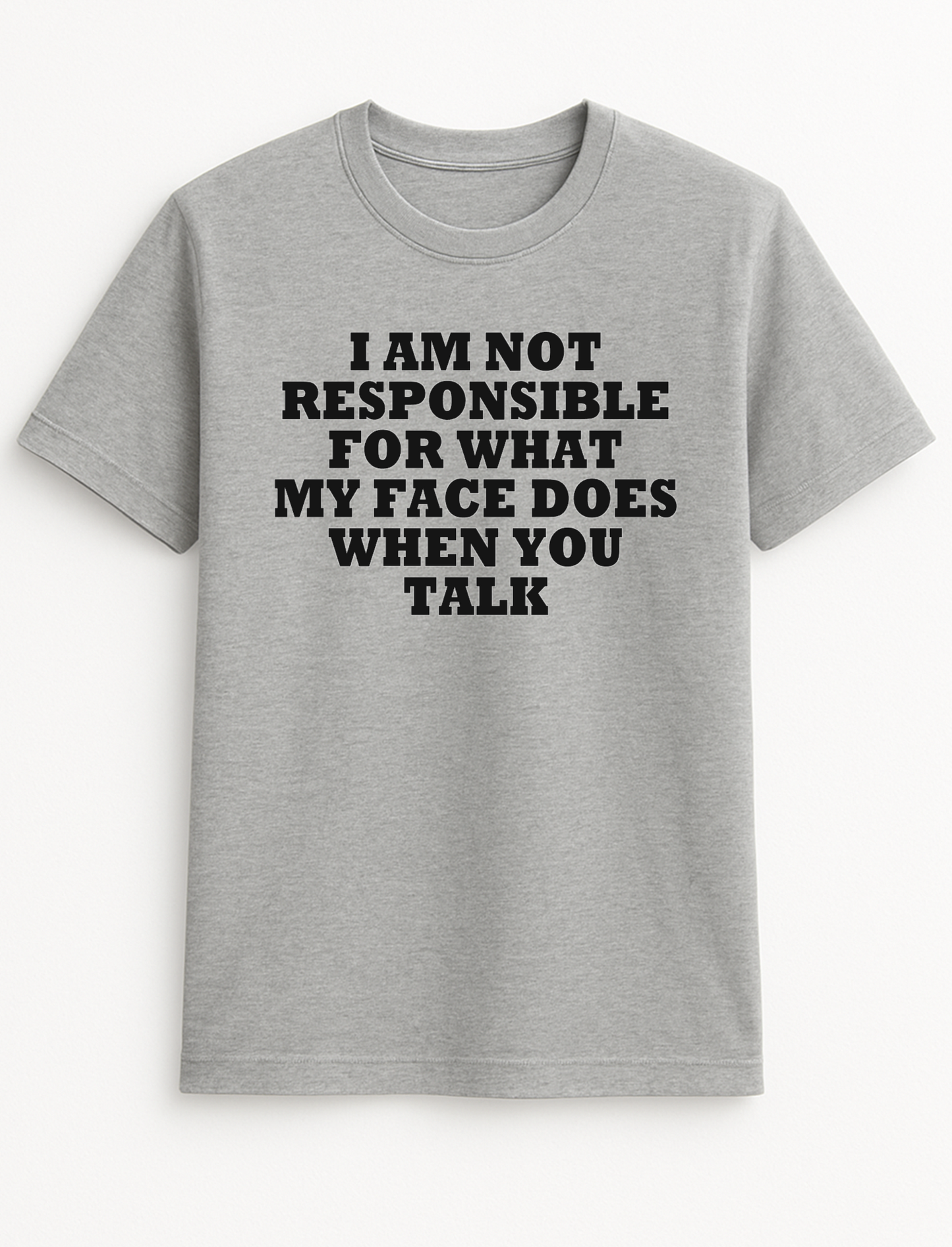 I Am Not Responsible for What My Face Does When You Talk Humorous Funny Novelty Personalised Colours Slogan Unisex T-Shirt Top Tee Gift Black
