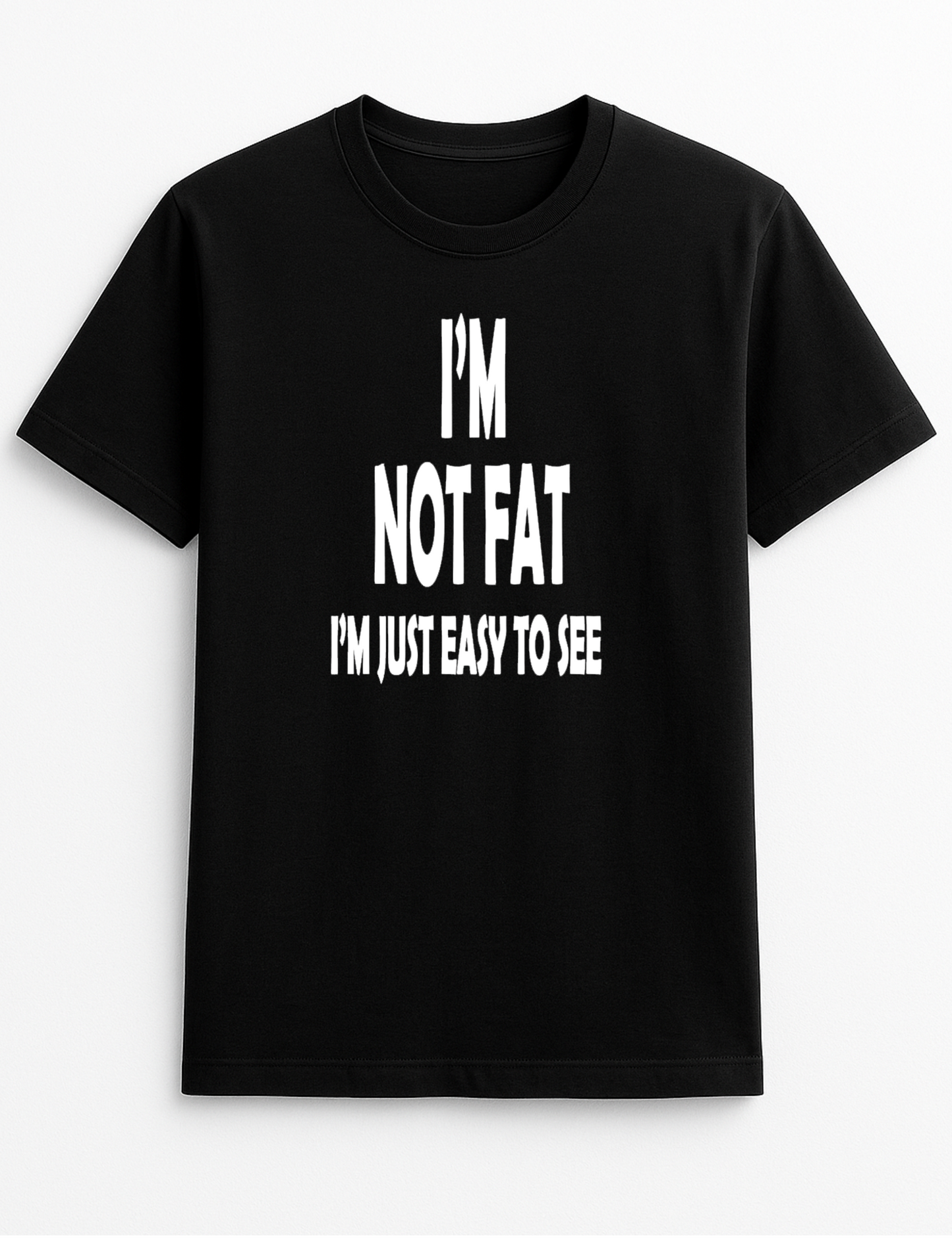 I'm Not Fat I'm Just Easy to See Humorous Funny Novelty Personalised Colours Slogan Unisex T-Shirt Top Tee Gift Black
