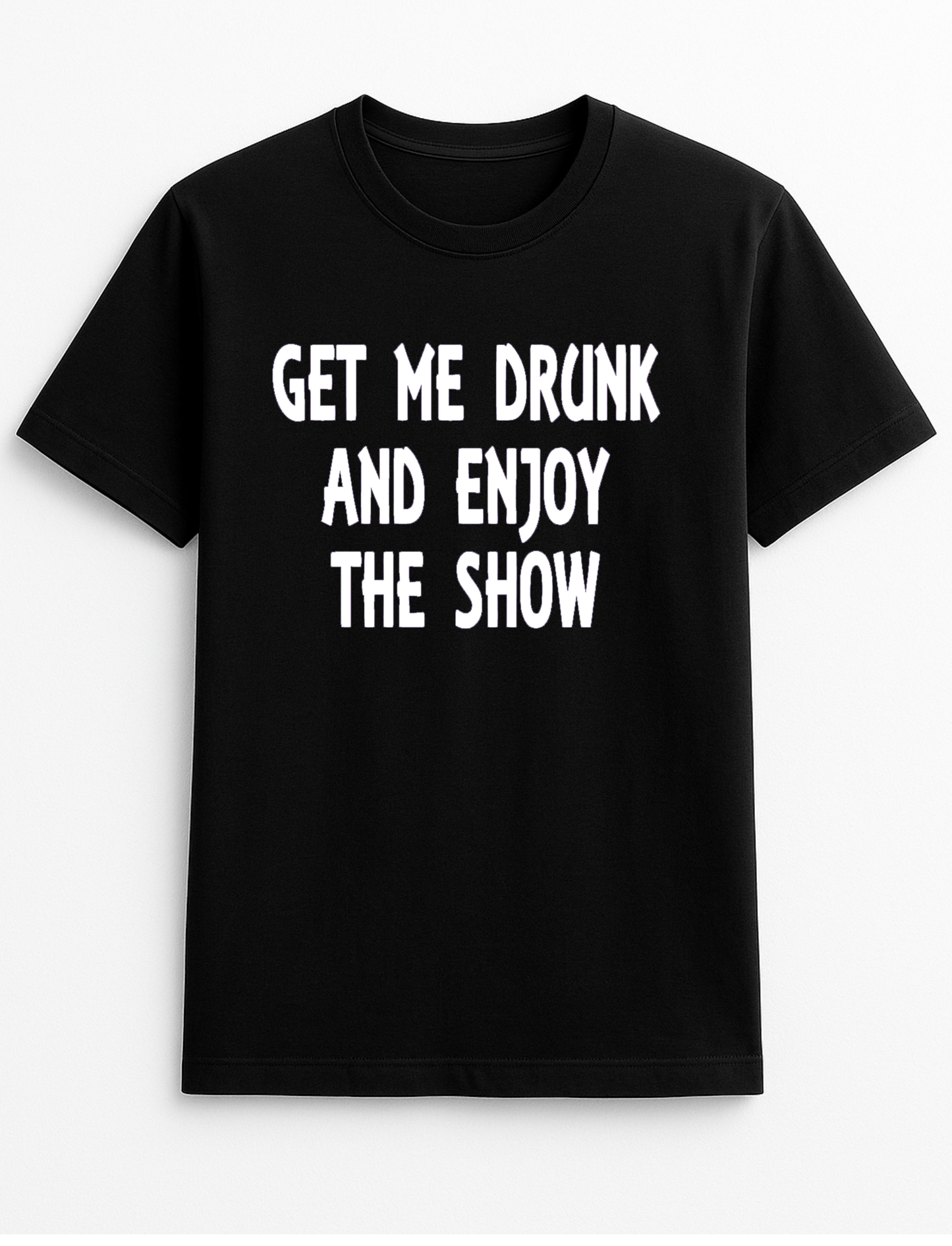 Get Me Drunk and Watch The Show Humorous Funny Slogan Personalised Colours Unisex T-Shirt Gift Black