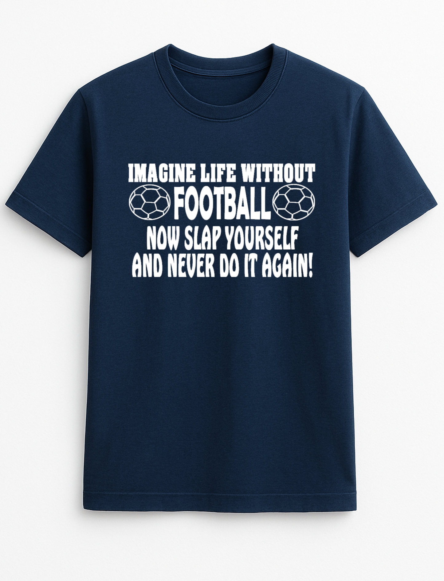 Imagine Life Without Football - Now Slap Yourself and Never Do It Again Slogan Funny Humour Slogan Personalised Colours Unisex T-Shirt Gift Black