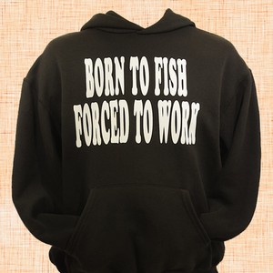 Born To Fish, Forced To Work Hoodie 