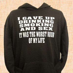 I Gave Up Drinking, Smoking and Sex Hoodie 