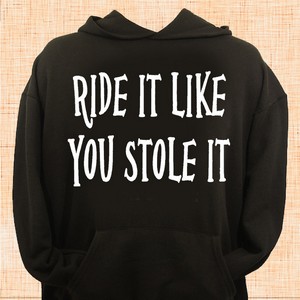 Ride It Like You Stole It Hoodie