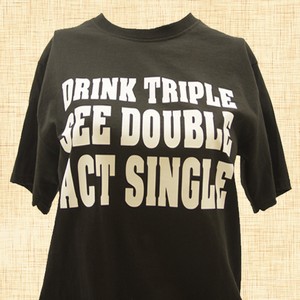 Drink Triple, See Double, Act Single T-Shirt