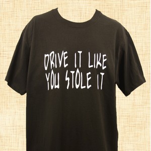 Drive It Like You Stole It T-Shirt