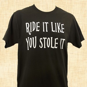 Ride It Like You Stole It T-Shirt