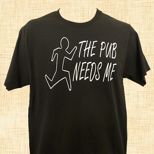 The Pub Needs Me T-Shirt