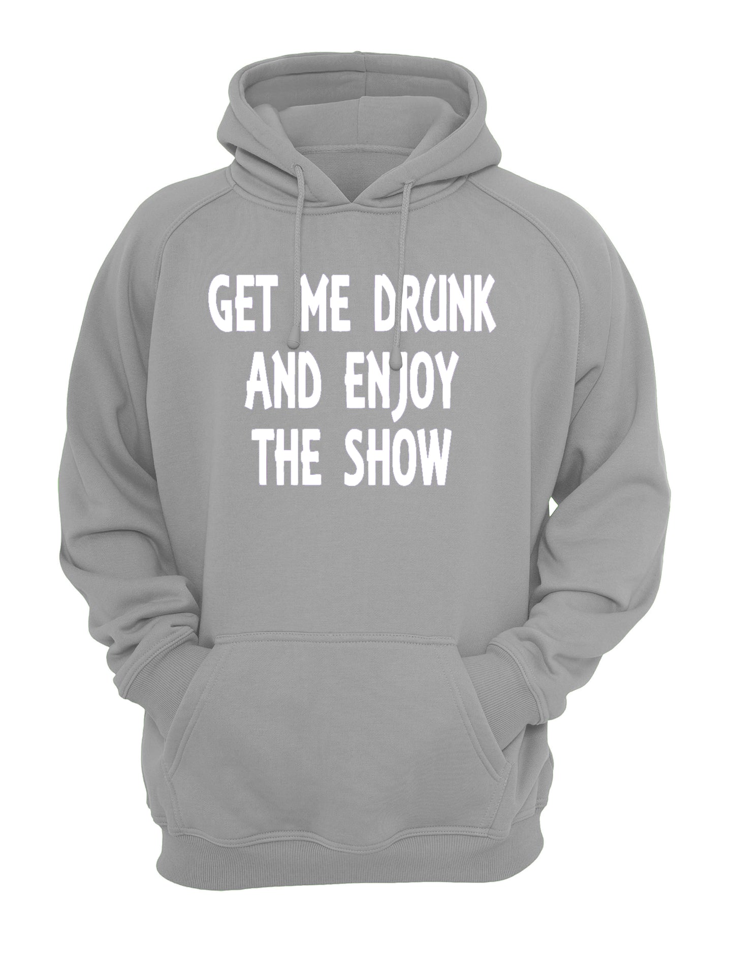 Get Me Drunk, Enjoy the Show Unisex Casual Hoody, Sweatshirt, Sweat Black, Grey