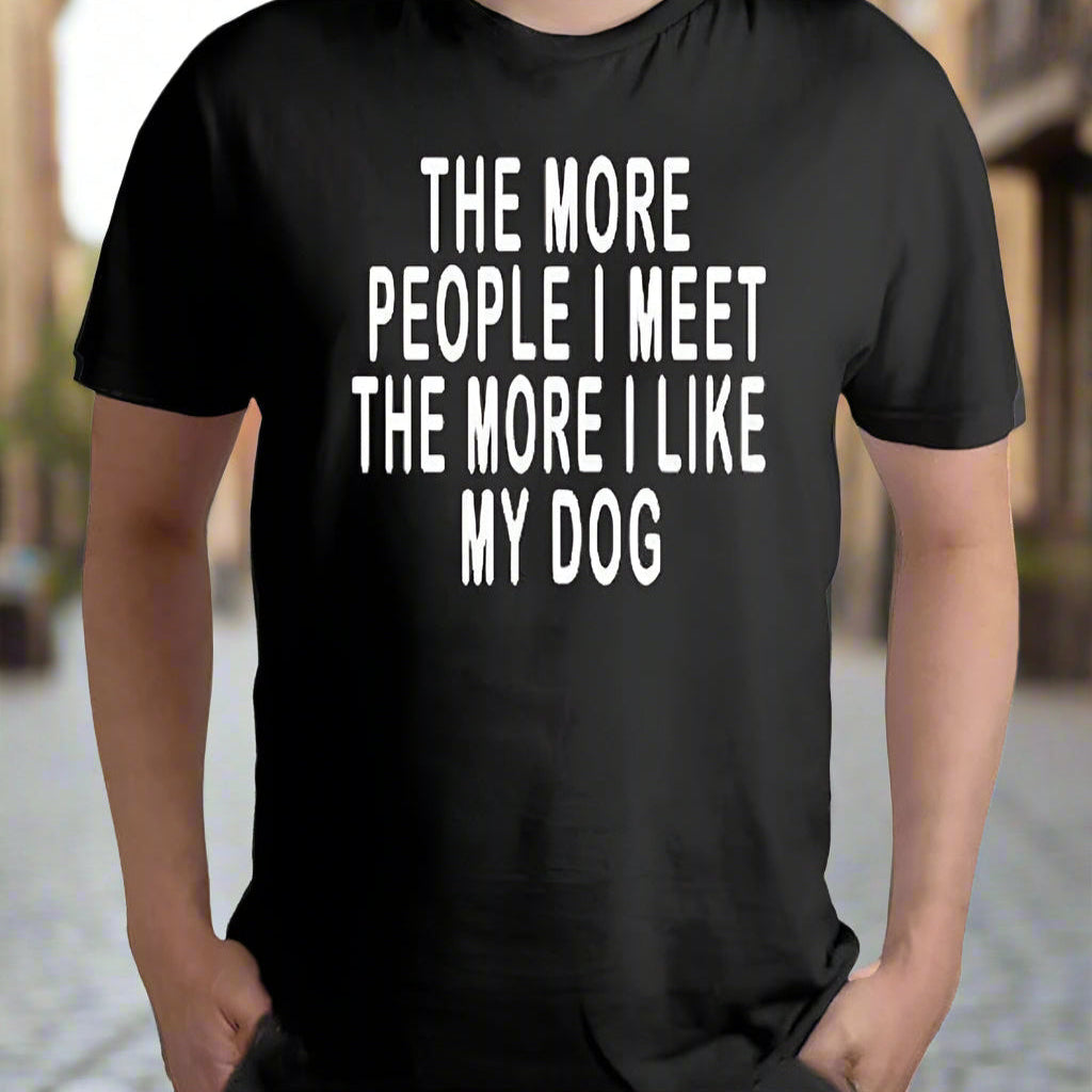 Black t-shirt with white text 'The more people I meet, the more I like my dog' on a white background