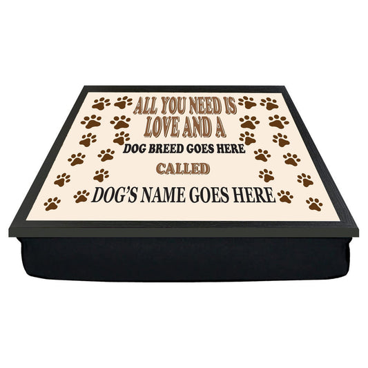 All You Need is Love and a (Dog Breed) Called (Dog's Name) Personalised Lap Tray Gift