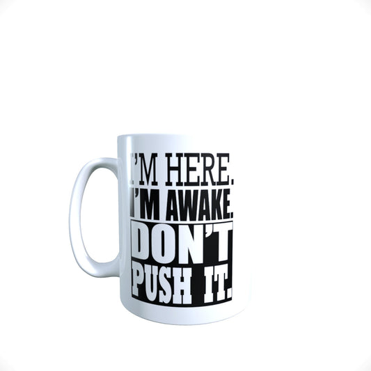 I'm Here I'm Awake Don't Push It Funny Slogan Mug Gift