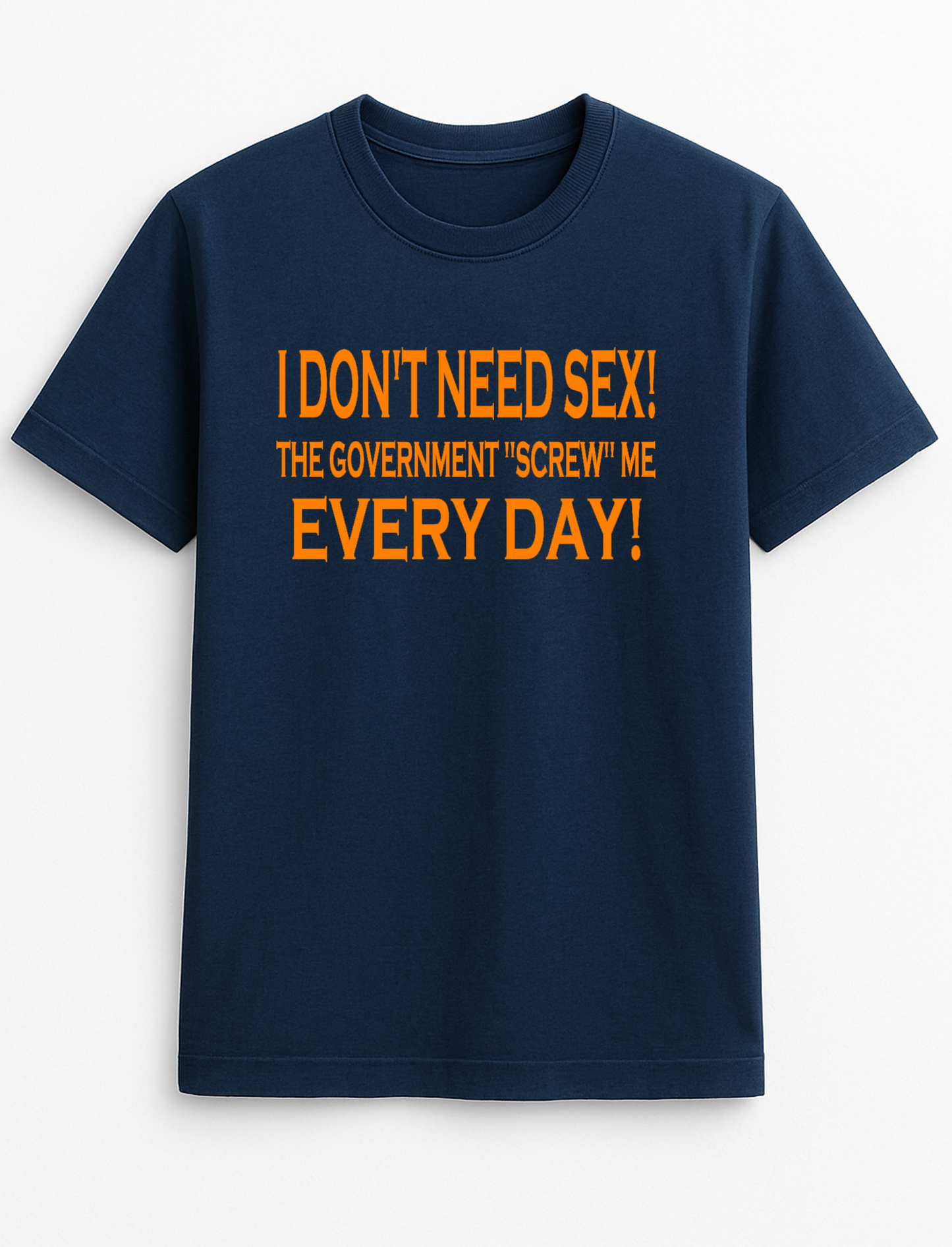 I Don't Need Sex, The Government Screw Me Every Day Slogan Funny Humour Slogan Personalised Colours Unisex T-Shirt Gift Black