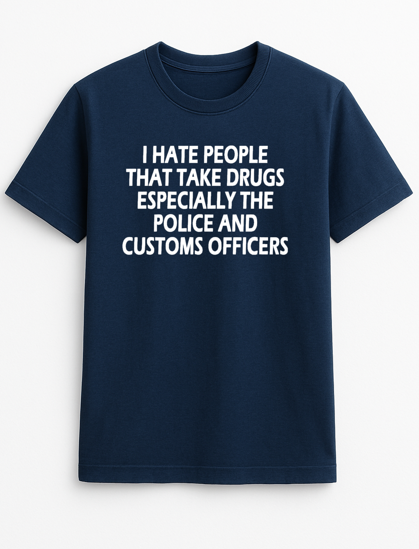 I Hate People That Take Drugs Especially The Police and Customs Officers Humorous Funny Slogan Personalised Colours Unisex T-Shirt Gift Black
