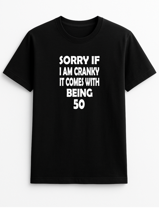 Sorry If I'm Cranky It Comes with Being 50 Birthday Any Age 30 40 60 70 Humorous Funny Novelty Personalised Colours Slogan Unisex T-Shirt Top Tee Gift Black
