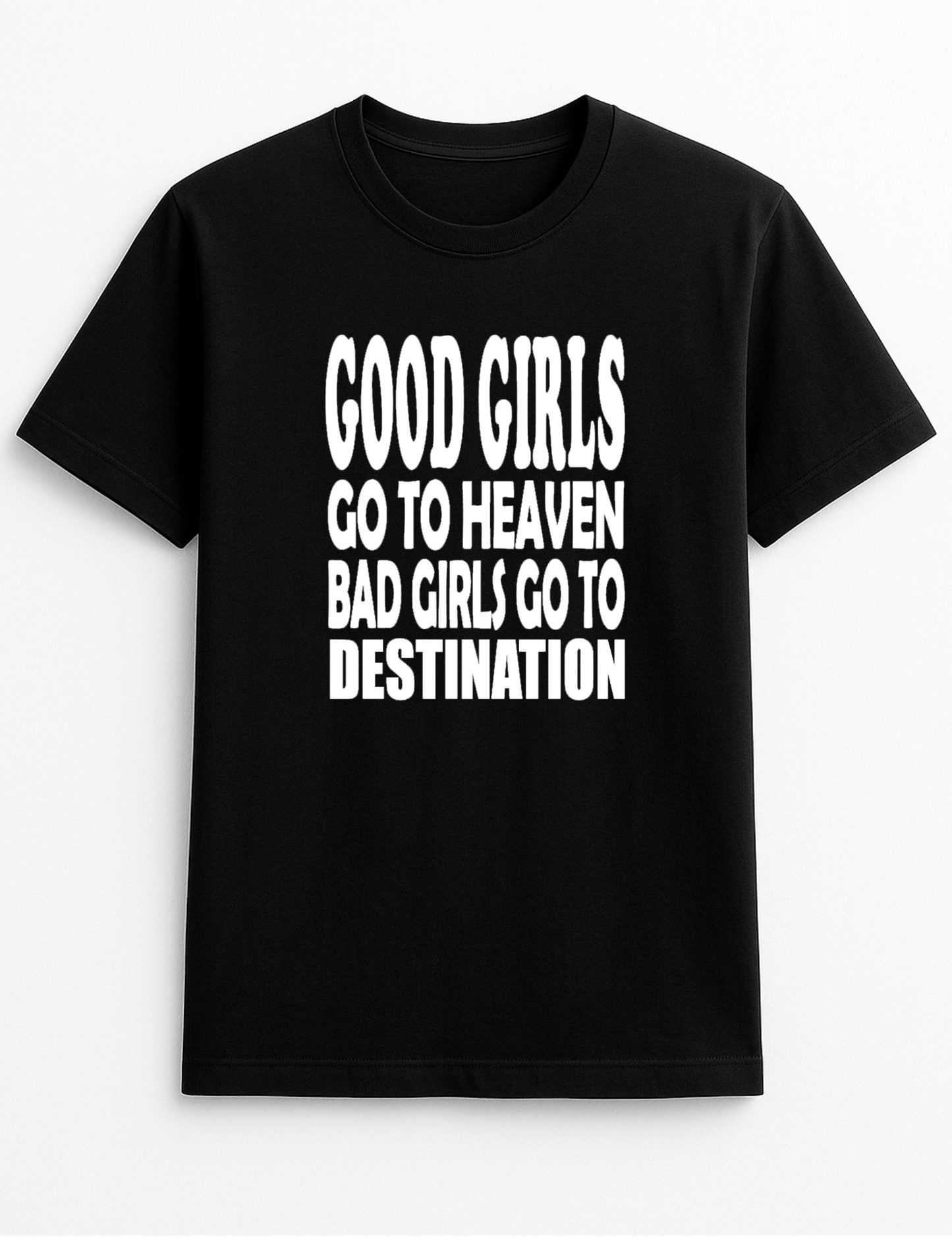 Good Girls Go to Heaven Bad Girls Go to Your Destination Customised Slogan T-Shirt Gift