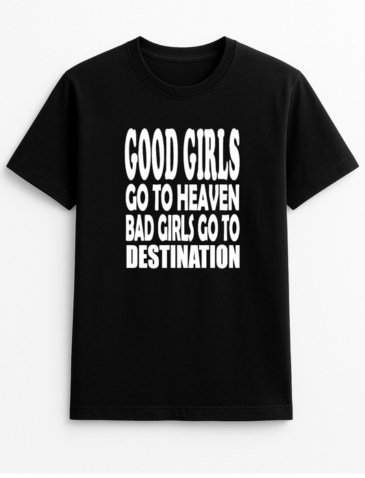 Good Girls Go to Heaven Bad Girls Go to Your Destination Customised Slogan T-Shirt Gift