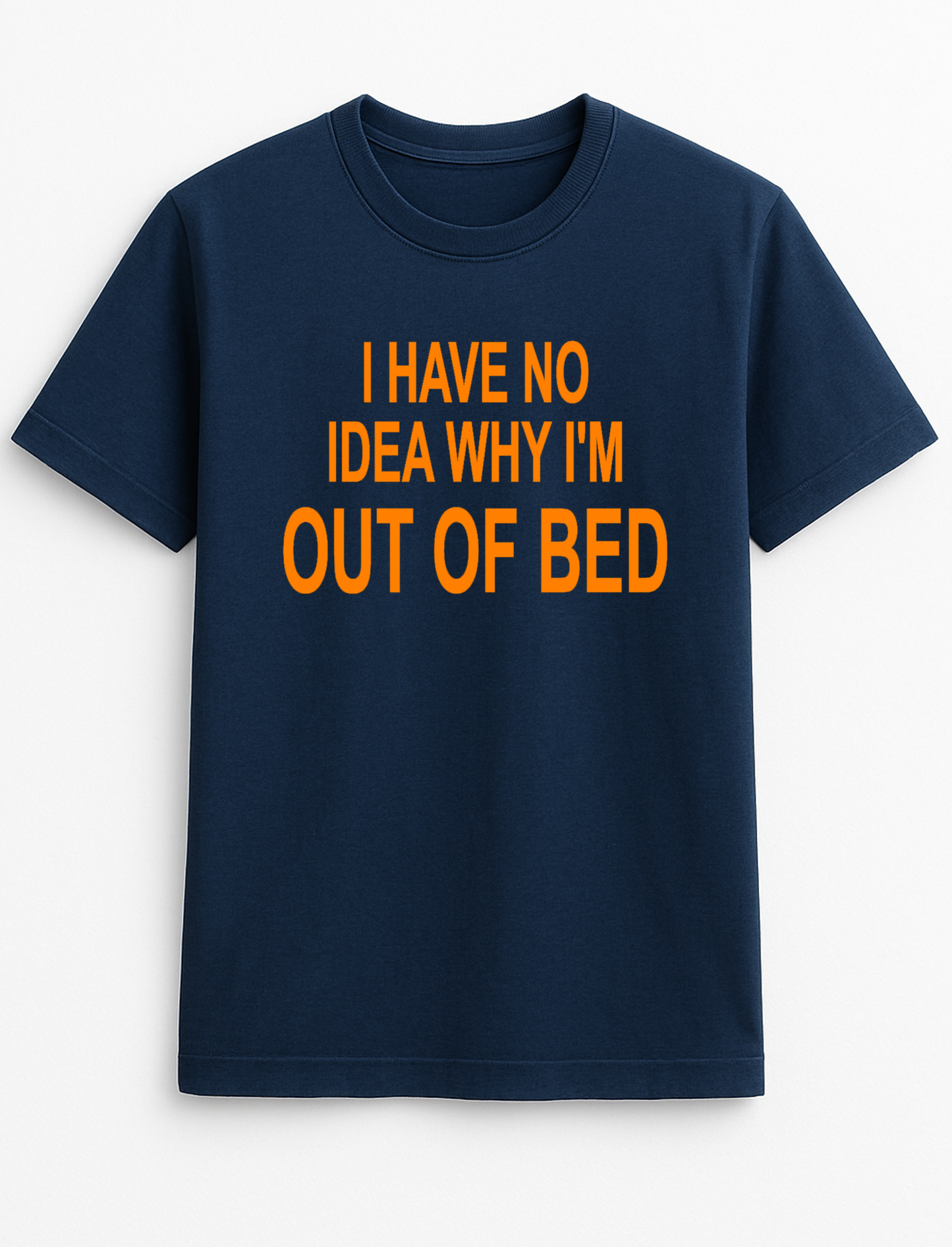 I Have No Idea Why I'm Out of Bed Humorous Funny Novelty Personalised Colours Slogan Unisex T-Shirt Top Tee Gift Black