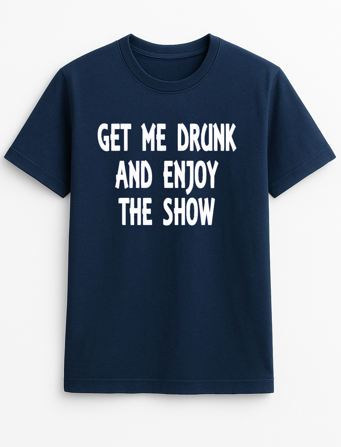 Get Me Drunk and Watch The Show Humorous Funny Slogan Personalised Colours Unisex T-Shirt Gift Black