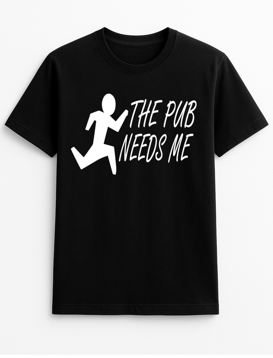 The Pub Needs Me Personalised Colours T-Shirt Top Tee Unisex Humour Funny Slogan Gift Black