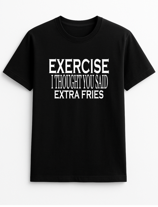 Exercise, I Thought You Said Extra Fries! Slogan Funny Humour Slogan Personalised Colours Unisex T-Shirt Gift Black