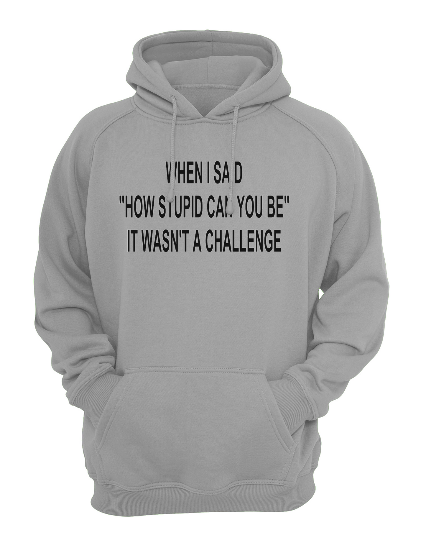 When I Said How Stupid Can You Be, It Wasn't a Challenge Slogan Unisex Casual Novelty Hoody Hoodie Sweatshirt Black