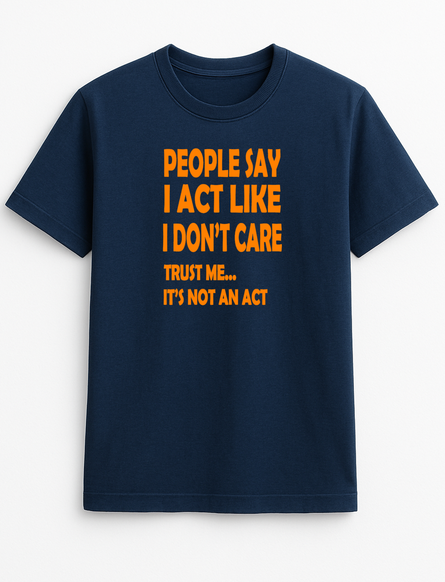 People Say I Act Like I Don't Care Trust Me It's Not an Act Humorous Funny Novelty Personalised Colours Slogan Unisex T-Shirt Top Tee Gift Black