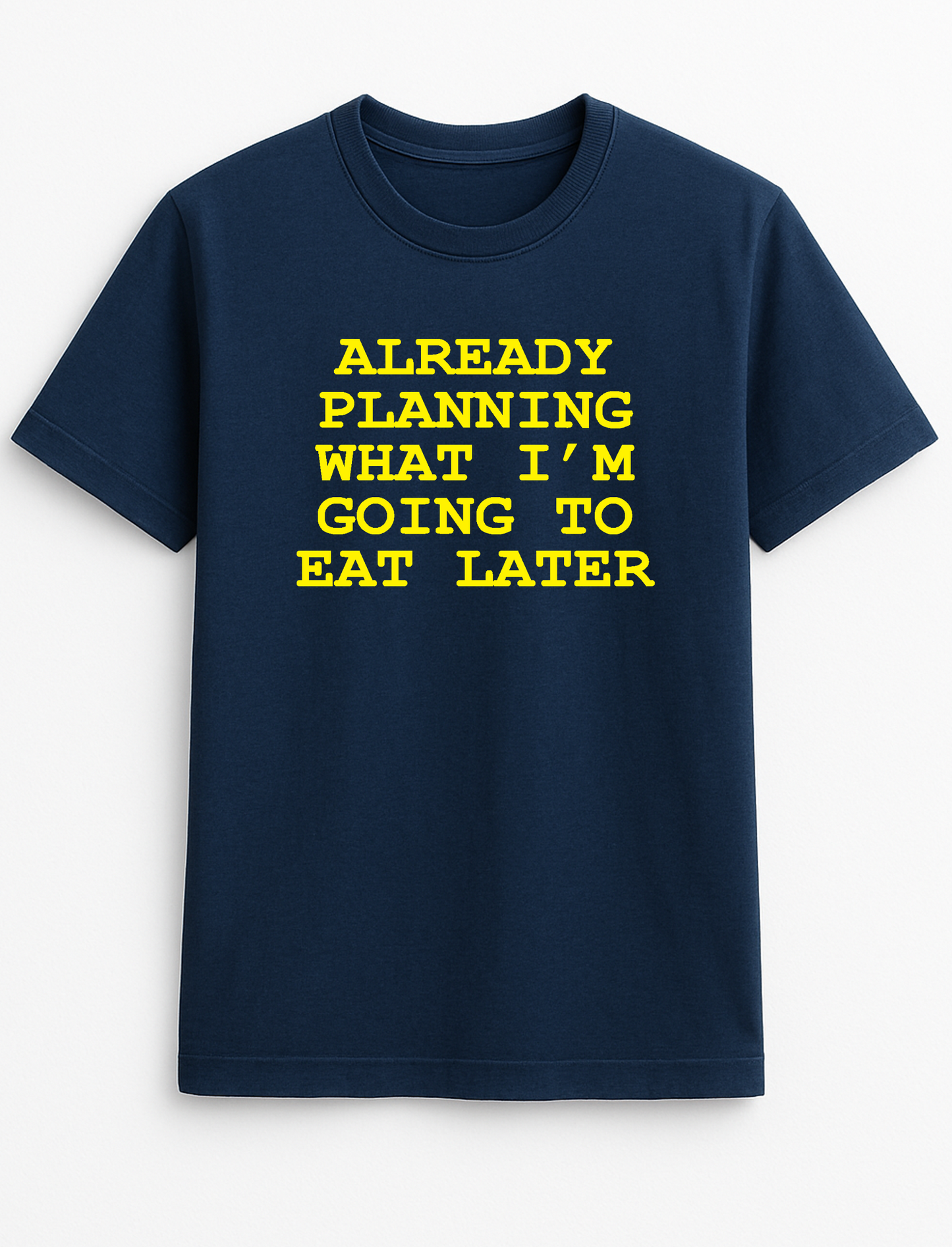 Already Planning What I'm Going to Eat Later Humorous Funny Novelty Personalised Colours Slogan Unisex T-Shirt Black