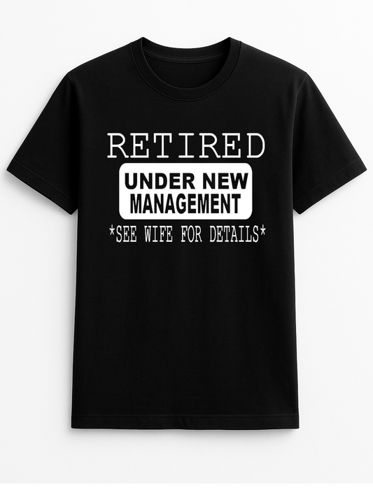 Retired Under New Management - See Wife for Details Humorous Funny Slogan Personalised Colours Unisex T-Shirt Gift Black, S-XXL