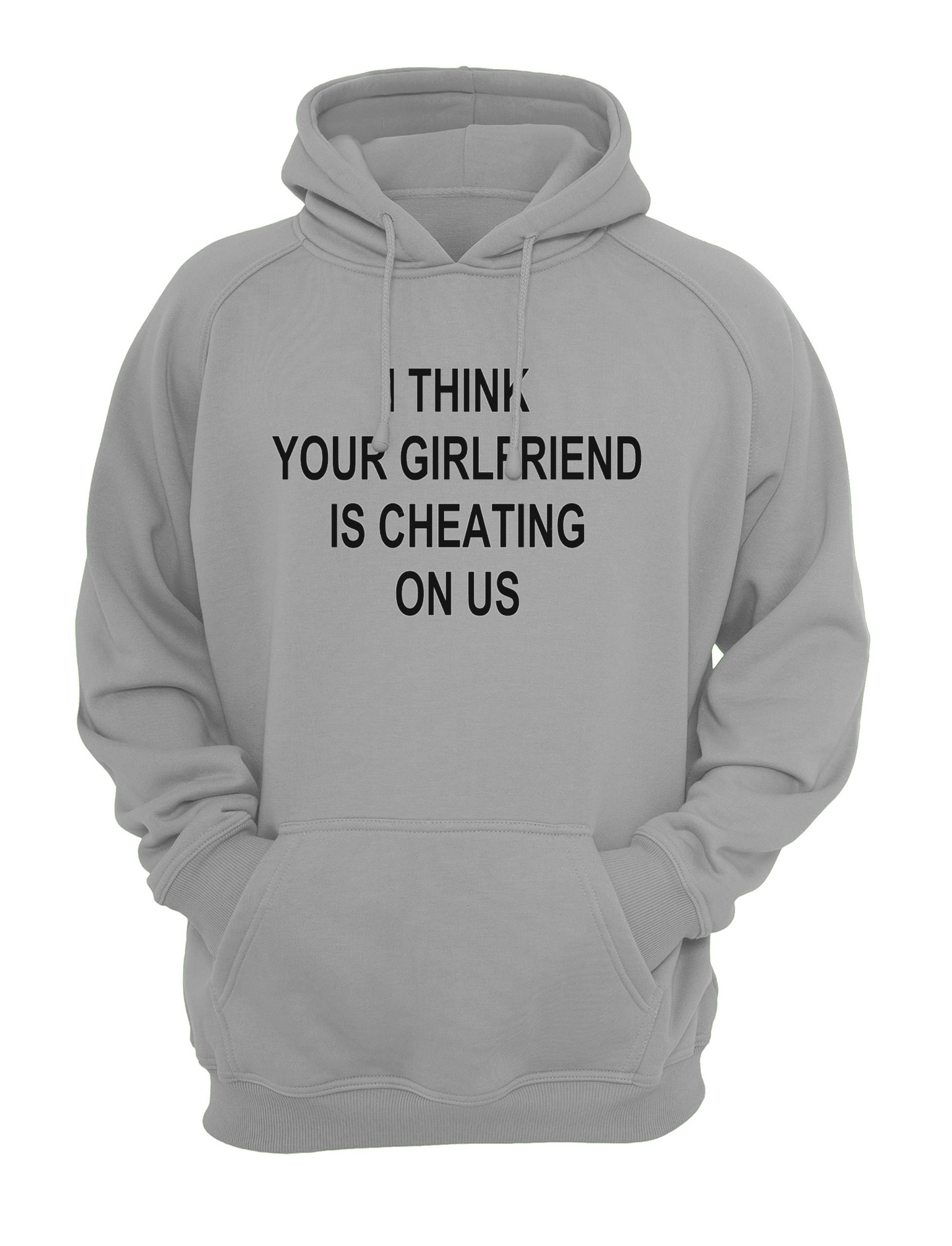 I Think Your Girlfriend Is Cheating On Us Slogan Unisex Casual Hoody, Sweatshirt, Sweat Black, Grey