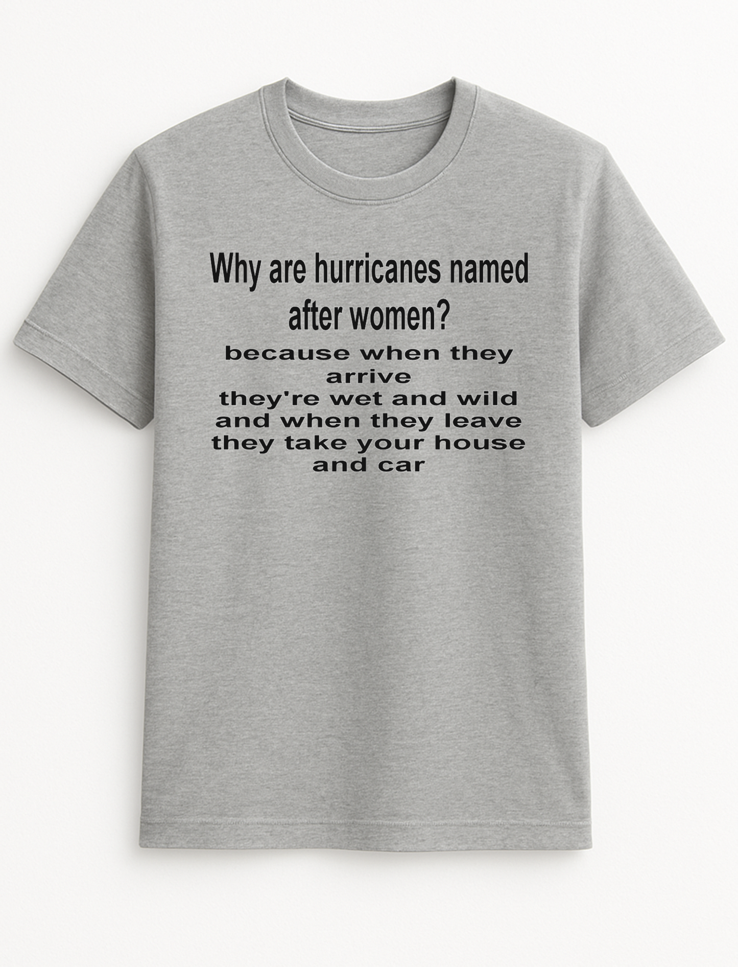 Why are Hurricanes Named After Women. Slogan Funny Humour Slogan Personalised Colours Unisex T-Shirt Gift Black, S-XXL