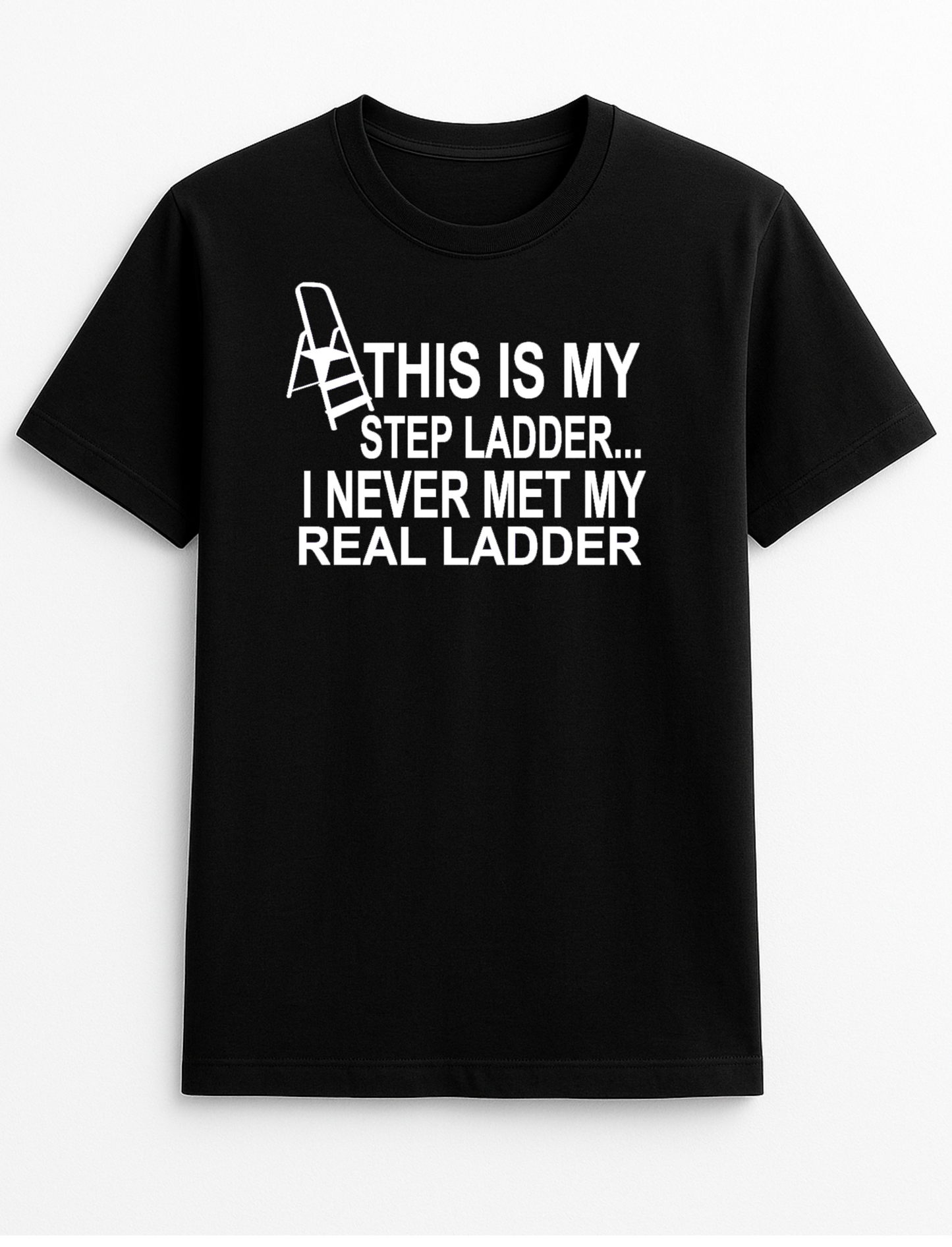 This is My Step Ladder I Never Met My Real Ladder Humour Funny Slogan Personalised Colours Unisex Top Tee T-Shirt Gift Black