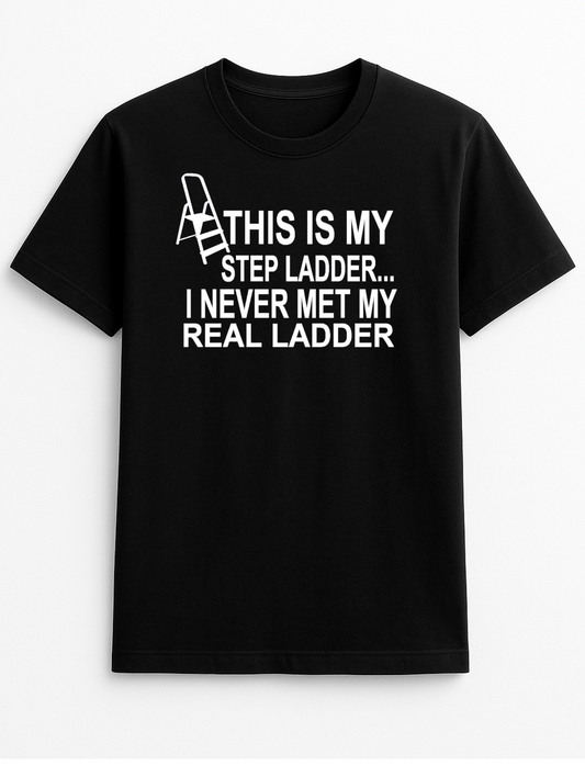 This is My Step Ladder I Never Met My Real Ladder Humour Funny Slogan Personalised Colours Unisex Top Tee T-Shirt Gift Black