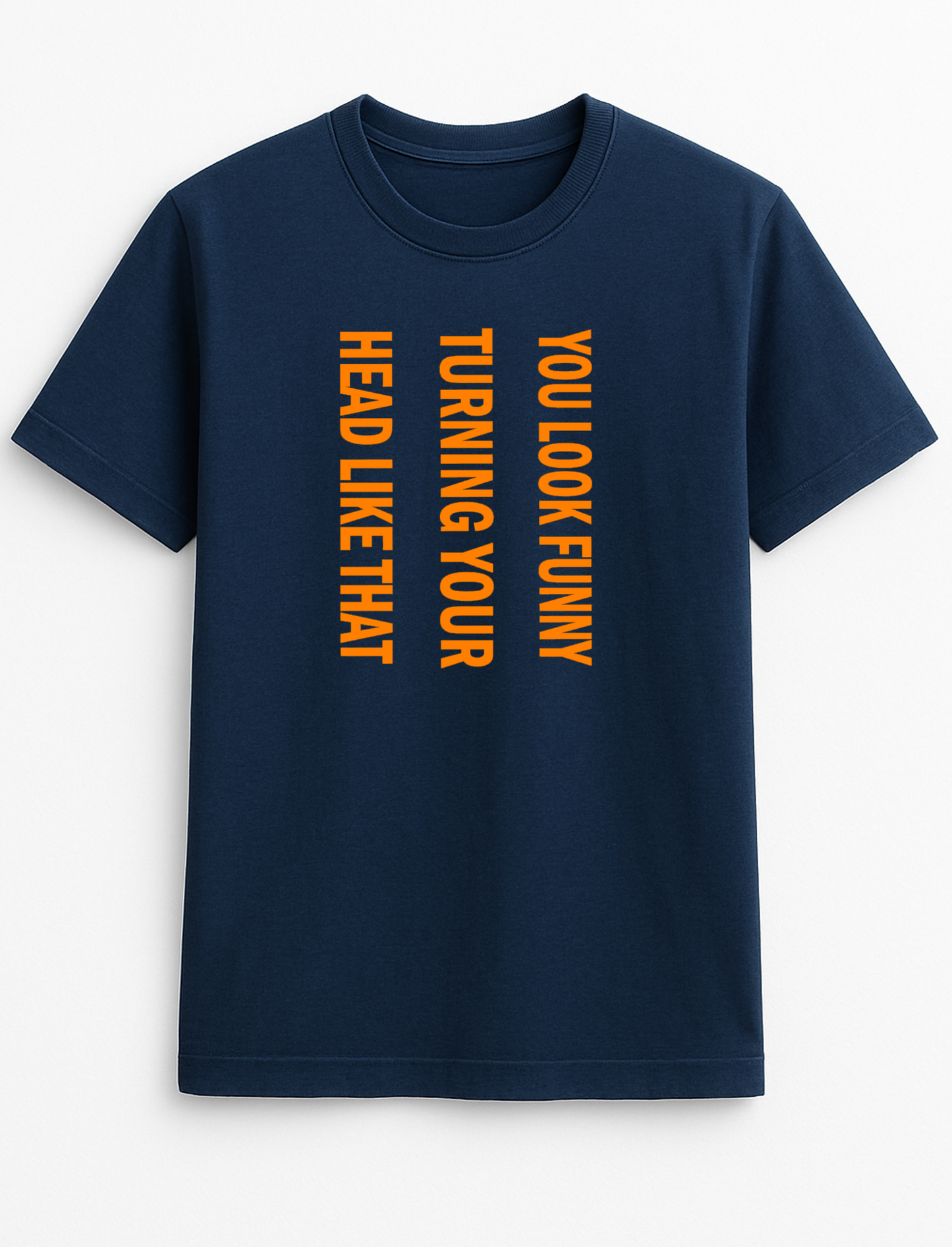 You Look Funny Turning Your Head Like That Humorous Funny Novelty Personalised Colours Slogan Unisex T-Shirt Top Tee Gift Black
