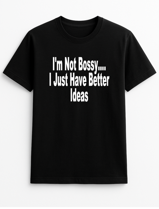 I'm Not Bossy I Just Have Better Ideas Novelty Funny Slogan Personalised Colours Unisex Top Tee T-Shirt Gift Black *Choice of Colours*