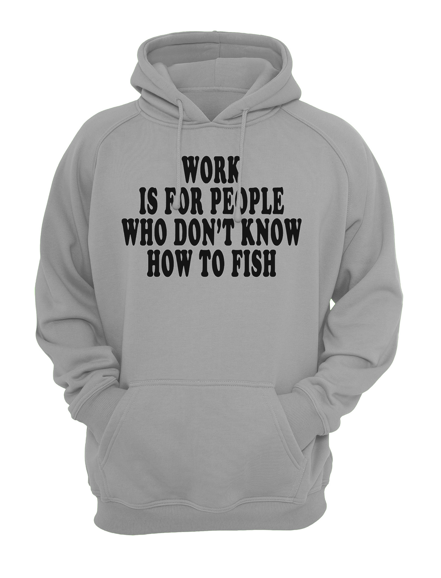 Work is For People Who Don't Know How To Fish Slogan Unisex Casual Hoody, Sweatshirt, Sweat Black, Grey