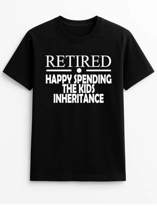 Retired - Happy Spending The Kids Inheritance Humorous Funny Slogan Personalised Colours Unisex Top Tee T-Shirt Gift Black
