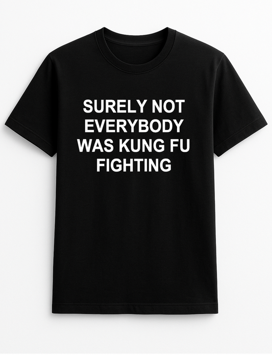 Surely Not Everyone was Kung Fu Fighting Funny Slogan Personalised Colours Unisex Top Tee T-Shirt Gift Black