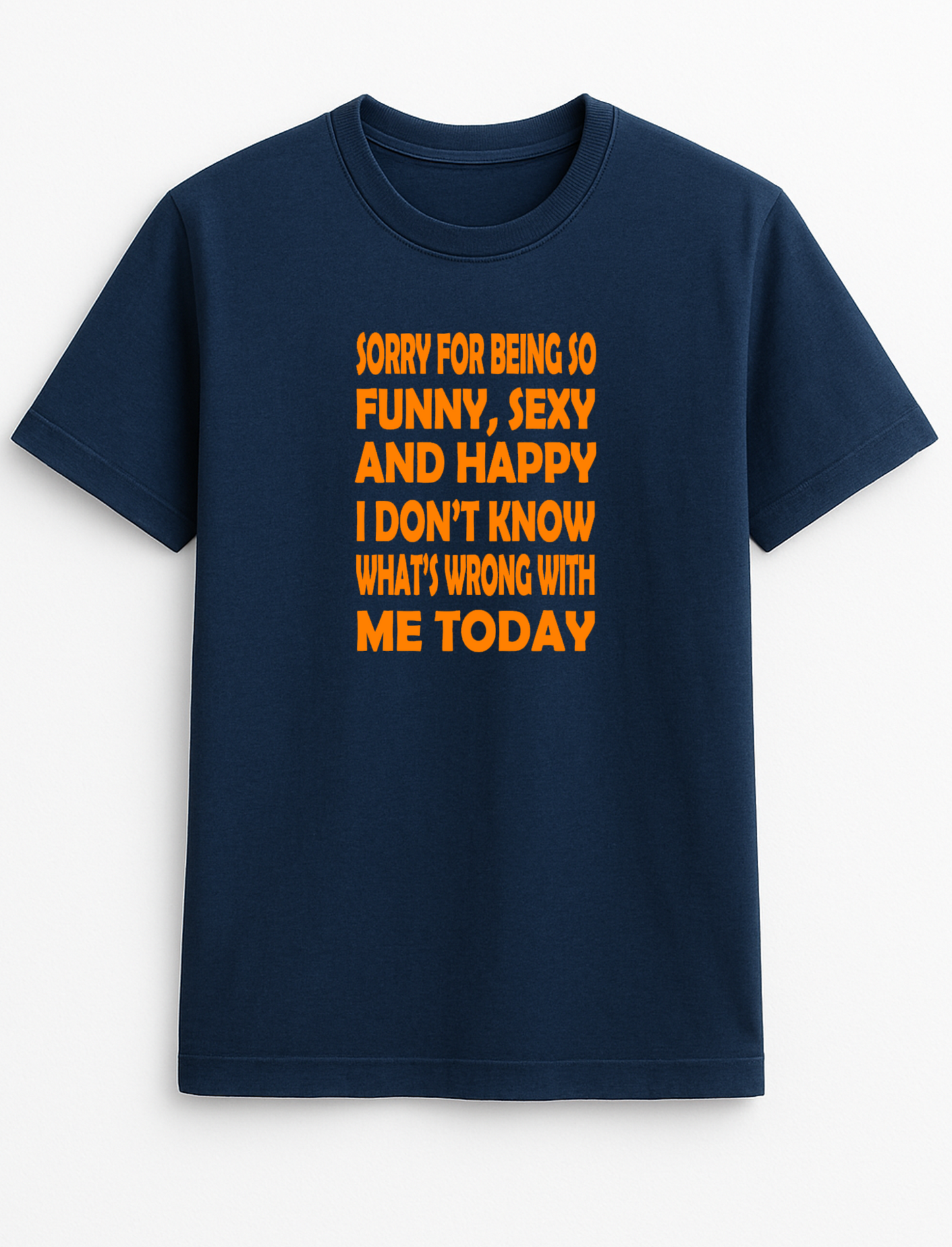Sorry for Being So Funny Sexy & Happy I Don't Know What's Wrong with Me Today Humorous Funny Novelty Personalised Colours Slogan Unisex T-Shirt Top Tee Gift Black
