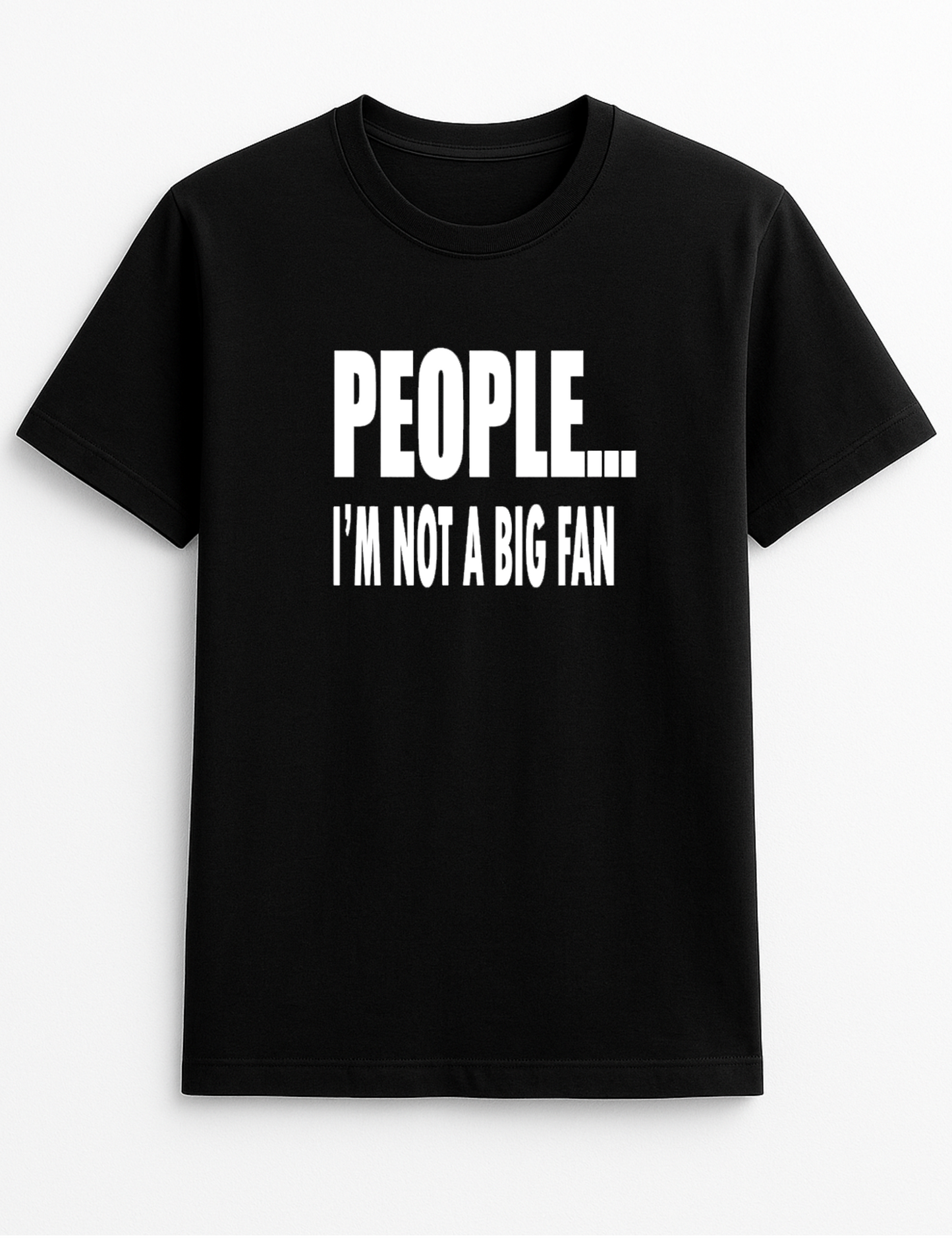 People ... I'm Not A Big Fan Humorous Funny Novelty Personalised Colours Slogan Unisex T-Shirt Top Tee Gift Black