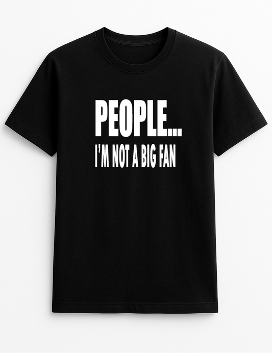 People ... I'm Not A Big Fan Humorous Funny Novelty Personalised Colours Slogan Unisex T-Shirt Top Tee Gift Black