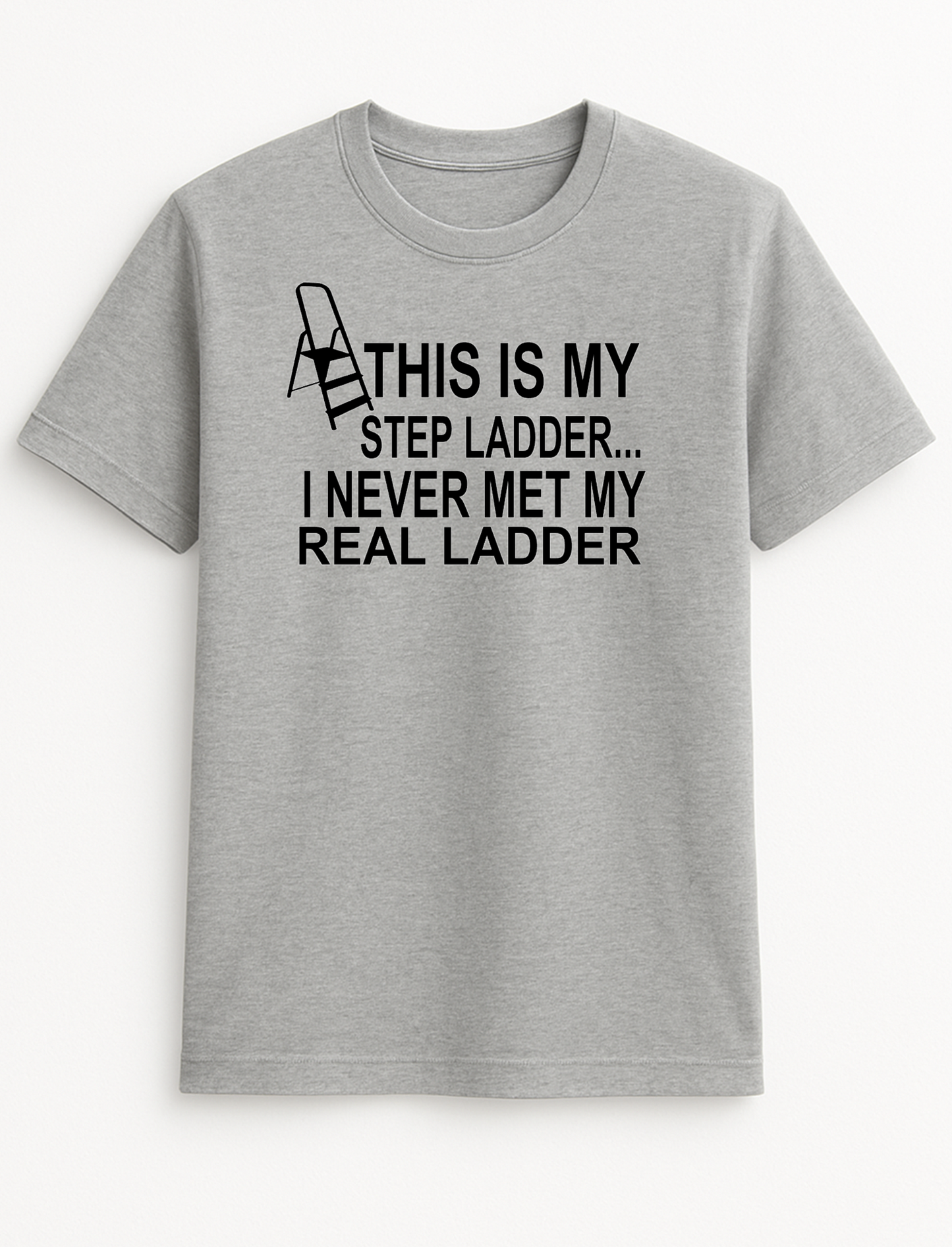 This is My Step Ladder I Never Met My Real Ladder Humour Funny Slogan Personalised Colours Unisex Top Tee T-Shirt Gift Black