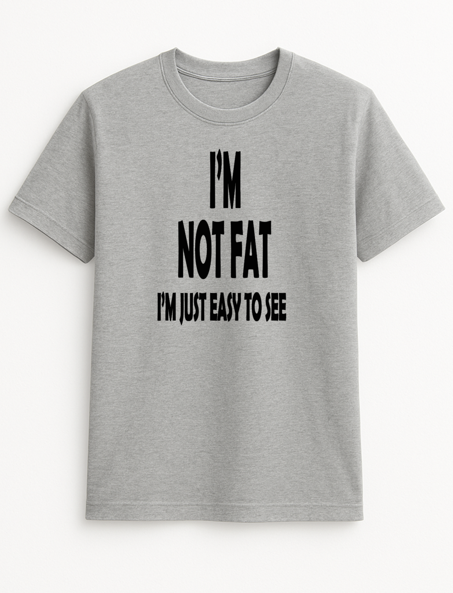 I'm Not Fat I'm Just Easy to See Humorous Funny Novelty Personalised Colours Slogan Unisex T-Shirt Top Tee Gift Black