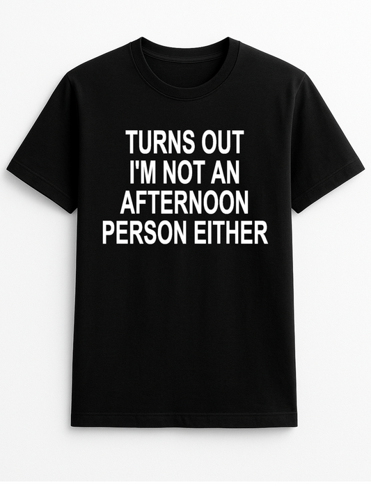 Turns Out I'm Not an Afternoon Person Either Humorous Funny Slogan Personalised Colours Unisex T-Shirt Gift Black