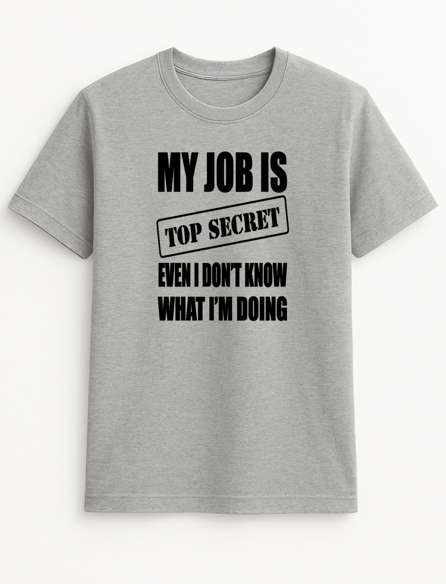 My Job is Top Secret Even I Don't Know What I'm Doing Humorous Funny Novelty Personalised Colours Slogan Unisex T-Shirt Top Tee Gift Black