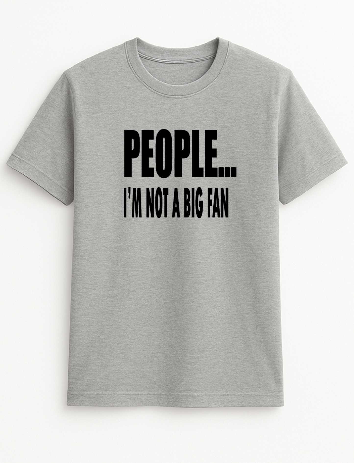 People ... I'm Not A Big Fan Humorous Funny Novelty Personalised Colours Slogan Unisex T-Shirt Top Tee Gift Black