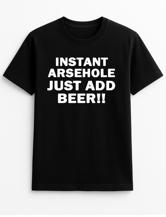 Instant Arsehole Just Add Beer Humorous Funny Slogan Personalised Colours Unisex T-Shirt Gift Black