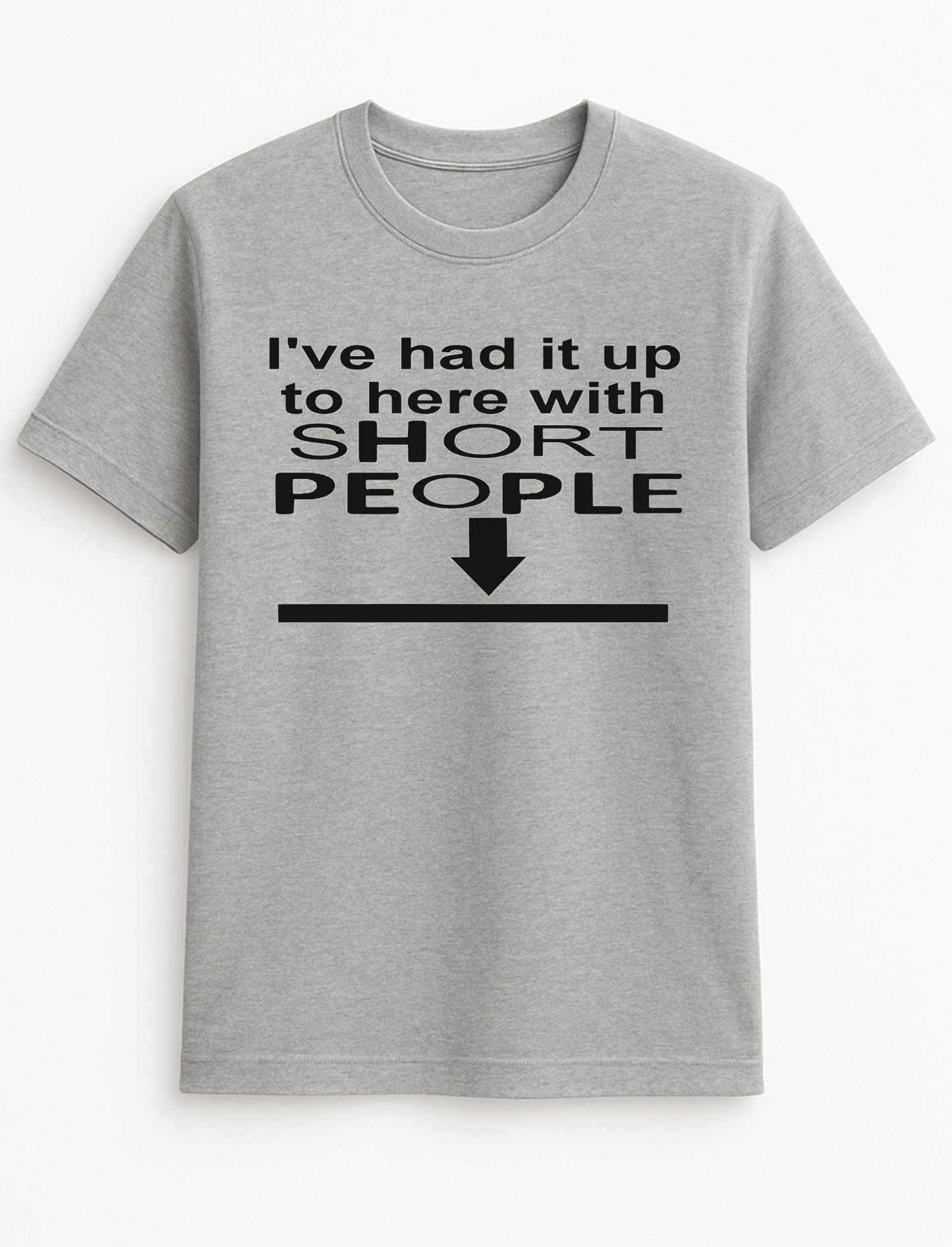 I've Had it up to Here with Short People Humorous Funny Slogan Personalised Colours Unisex T-Shirt Gift Black, S-XXL