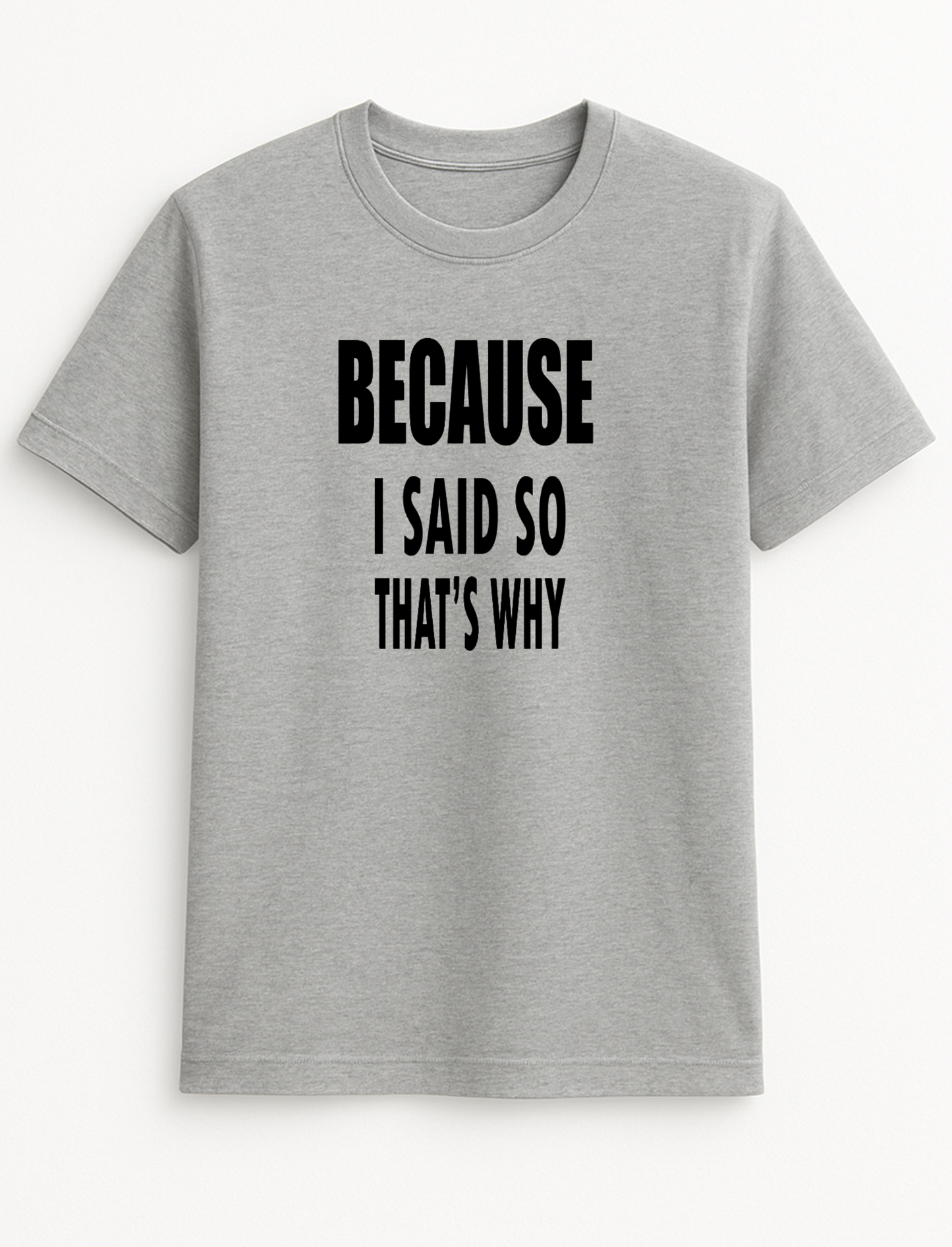 Because I Said So That's Why Humorous Funny Novelty Personalised Colours Slogan Unisex T-Shirt Top Tee Gift Black