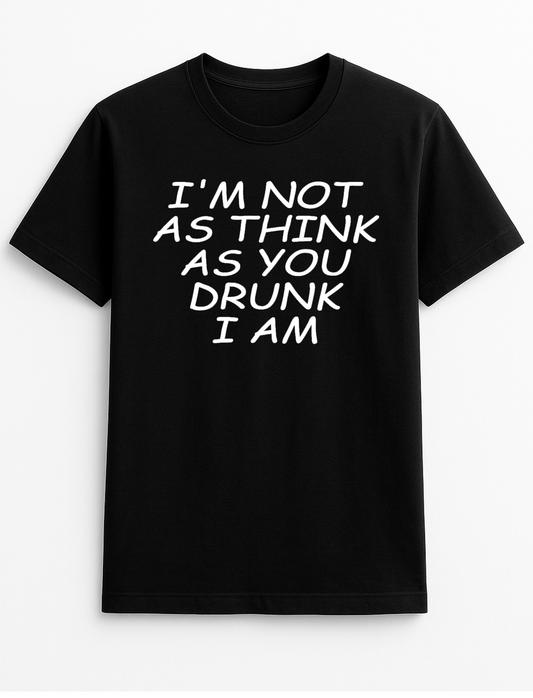 I'm Not As Think As You Drunk I Am Humorous Funny Slogan Personalised Colours Unisex T-Shirt Gift Black