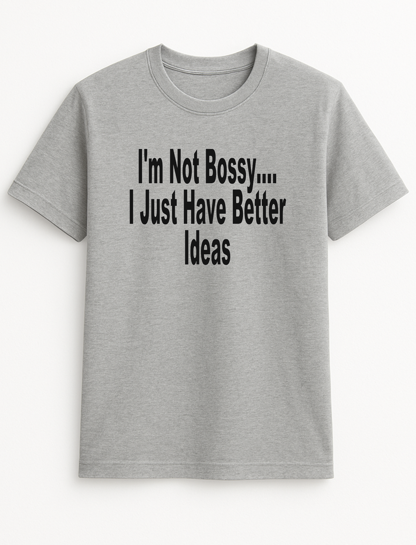 I'm Not Bossy I Just Have Better Ideas Novelty Funny Slogan Personalised Colours Unisex Top Tee T-Shirt Gift Black *Choice of Colours*